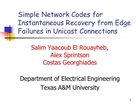 1 Simple Network Codes for Instantaneous Recovery from Edge Failures in Unicast Connections Salim Yaacoub El Rouayheb, Alex Sprintson Costas Georghiades.