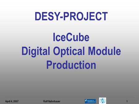 April 4, 2007 Rolf Nahnhauer1 DESY-PROJECT IceCube Digital Optical Module Production.
