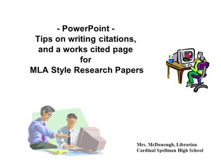 - PowerPoint - Tips on writing citations, and a works cited page for MLA Style Research Papers Mrs. McDonough, Librarian Cardinal Spellman High School.
