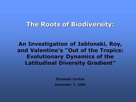 The Roots of Biodiversity: An Investigation of Jablonski, Roy, and Valentine’s “Out of the Tropics: Evolutionary Dynamics of the Latitudinal Diversity.