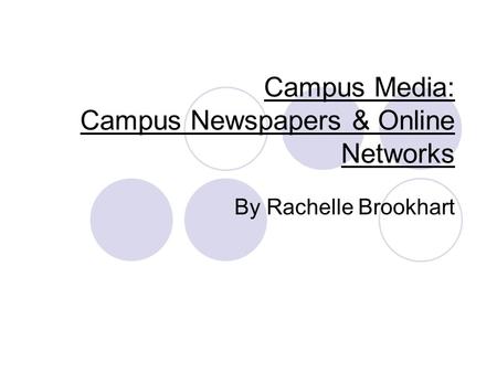 Campus Media: Campus Newspapers & Online Networks By Rachelle Brookhart.