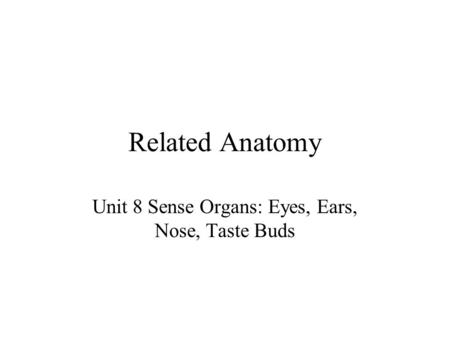 Unit 8 Sense Organs: Eyes, Ears, Nose, Taste Buds
