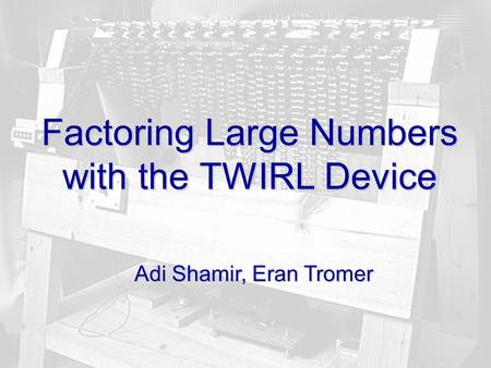 1 Factoring Large Numbers with the TWIRL Device Adi Shamir, Eran Tromer.