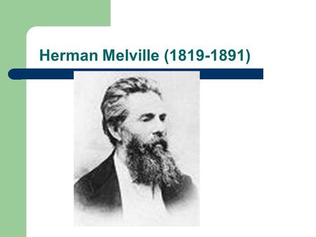 Herman Melville (1819-1891). Melville ’ s works Produced seven novels in six years Typee, 1846- an immense success Omoo, 1847-well-received Mardi 1849-