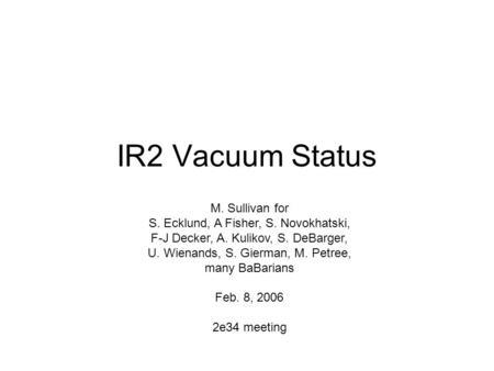 IR2 Vacuum Status M. Sullivan for S. Ecklund, A Fisher, S. Novokhatski, F-J Decker, A. Kulikov, S. DeBarger, U. Wienands, S. Gierman, M. Petree, many BaBarians.