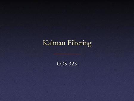 Kalman Filtering COS 323. On-Line Estimation Have looked at “off-line” model estimation: all data is availableHave looked at “off-line” model estimation: