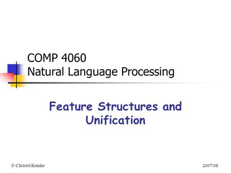  Christel Kemke 2007/08 COMP 4060 Natural Language Processing Feature Structures and Unification.