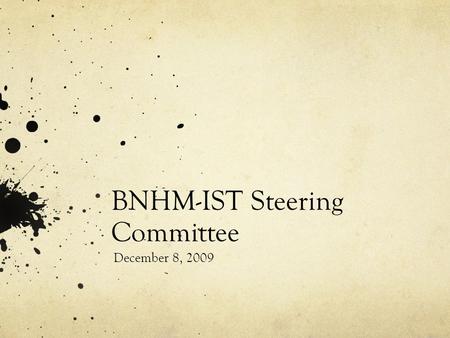 BNHM-IST Steering Committee December 8, 2009. BNHM-IST Steering Committee Membership enlarged on interim basis for the collections management evaluation.