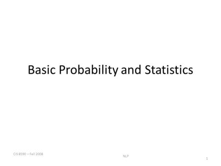 Basic Probability and Statistics CIS 8590 – Fall 2008 NLP 1.