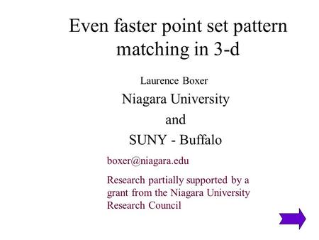 Even faster point set pattern matching in 3-d Niagara University and SUNY - Buffalo Laurence Boxer Research partially supported by a.