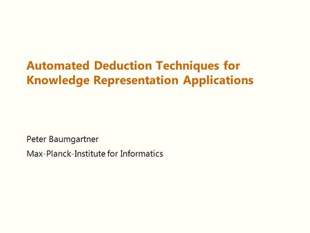 Automated Deduction Techniques for Knowledge Representation Applications Peter Baumgartner Max-Planck-Institute for Informatics.