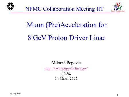 1 M. Popovic NFMC Collaboration Meeting IIT Muon (Pre)Acceleration for 8 GeV Proton Driver Linac Milorad Popovic  FNAL 14-March.