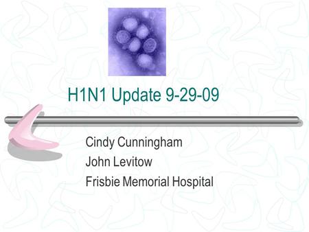 H1N1 Update 9-29-09 Cindy Cunningham John Levitow Frisbie Memorial Hospital.