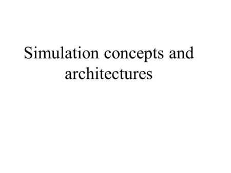 Simulation concepts and architectures. Simulation Basics System: a collecting of entities that act and interact together toward the accomplishment of.