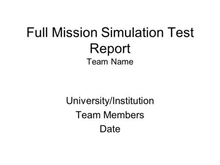 Full Mission Simulation Test Report Team Name University/Institution Team Members Date.