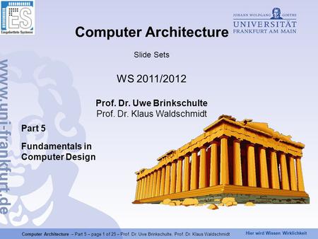 Hier wird Wissen Wirklichkeit Computer Architecture – Part 5 – page 1 of 25 – Prof. Dr. Uwe Brinkschulte, Prof. Dr. Klaus Waldschmidt Part 5 Fundamentals.