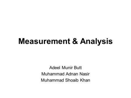 Measurement & Analysis Adeel Munir Butt Muhammad Adnan Nasir Muhammad Shoaib Khan.
