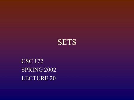 SETS CSC 172 SPRING 2002 LECTURE 20 Sets Defined by membership relation  Atoms many not have members, but may be members ofa set Sets may also be members.