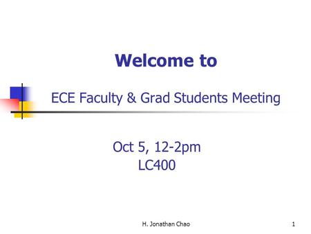 H. Jonathan Chao1 Welcome to ECE Faculty & Grad Students Meeting Oct 5, 12-2pm LC400.