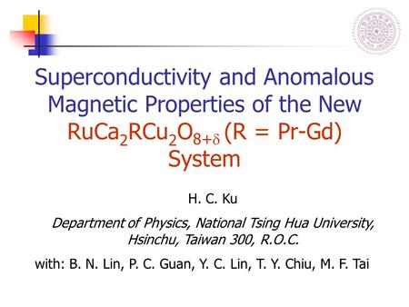 H. C. Ku Department of Physics, National Tsing Hua University, Hsinchu, Taiwan 300, R.O.C. with: B. N. Lin, P. C. Guan, Y. C. Lin, T. Y. Chiu, M. F. Tai.