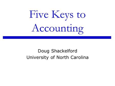 Five Keys to Accounting Doug Shackelford University of North Carolina.