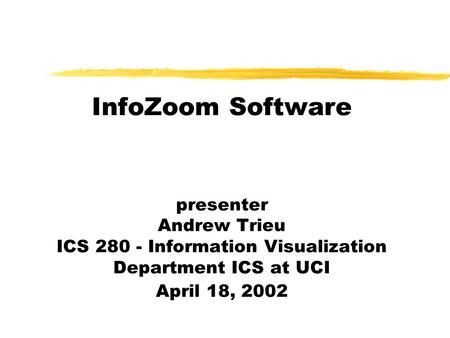 InfoZoom Software presenter Andrew Trieu ICS 280 - Information Visualization Department ICS at UCI April 18, 2002.