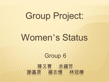 Group Project: Women ’ s Status Group 6.  Accessory of men  No position  No free will.