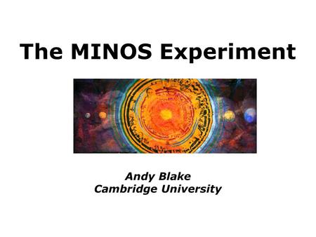 The MINOS Experiment Andy Blake Cambridge University.