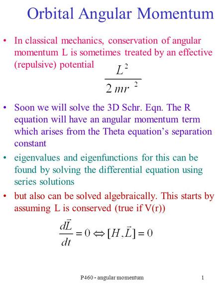 P460 - angular momentum1 Orbital Angular Momentum In classical mechanics, conservation of angular momentum L is sometimes treated by an effective (repulsive)
