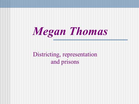 Megan Thomas Districting, representation and prisons.