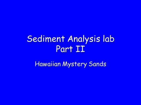 Sediment Analysis lab Part II Hawaiian Mystery Sands.