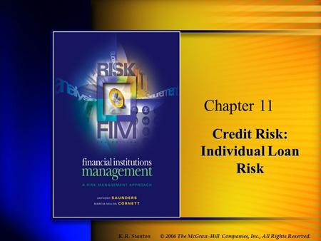 Credit Risk: Individual Loan Risk Chapter 11 © 2006 The McGraw-Hill Companies, Inc., All Rights Reserved. K. R. Stanton.