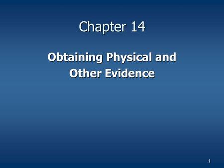 1 Chapter 14 Obtaining Physical and Other Evidence.