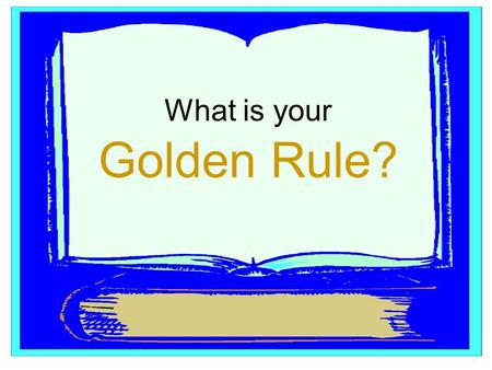 What is your Golden Rule?. “My religion is very simple. My religion is kindness.” The Dalai Lama.
