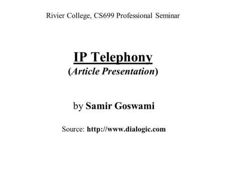 IP Telephony (Article Presentation) by Samir Goswami Source:  Rivier College, CS699 Professional Seminar.
