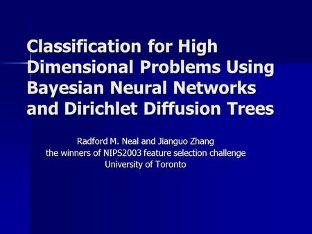 Classification for High Dimensional Problems Using Bayesian Neural Networks and Dirichlet Diffusion Trees Radford M. Neal and Jianguo Zhang the winners.