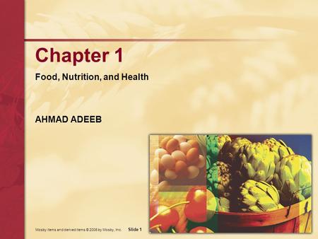 Mosby items and derived items © 2006 by Mosby, Inc. Slide 1 Chapter 1 Food, Nutrition, and Health AHMAD ADEEB.
