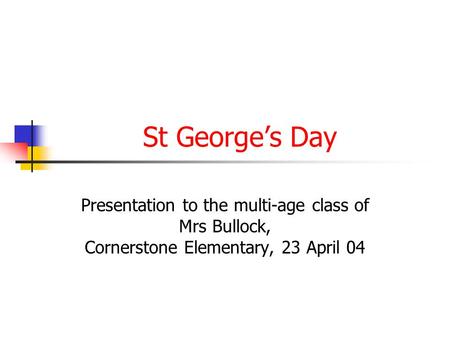 St George’s Day Presentation to the multi-age class of Mrs Bullock, Cornerstone Elementary, 23 April 04.
