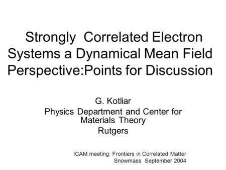 Strongly Correlated Electron Systems a Dynamical Mean Field Perspective:Points for Discussion G. Kotliar Physics Department and Center for Materials Theory.