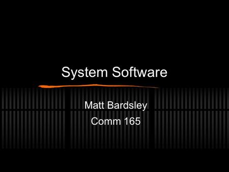 System Software Matt Bardsley Comm 165. System Software System software handles technical details Consists of four types of programs.