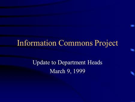 Information Commons Project Update to Department Heads March 9, 1999.