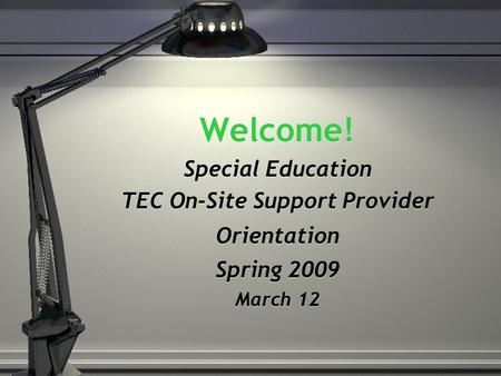 Welcome! Special Education TEC On-Site Support Provider Orientation Spring 2009 March 12 Welcome! Special Education TEC On-Site Support Provider Orientation.