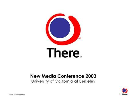 There Confidential 1 New Media Conference 2003 University of California at Berkeley.