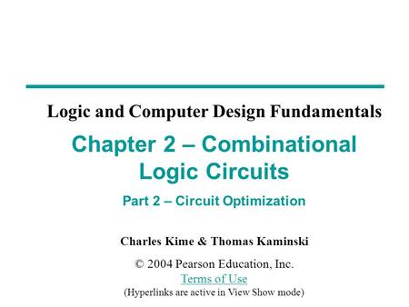Charles Kime & Thomas Kaminski © 2004 Pearson Education, Inc. Terms of Use (Hyperlinks are active in View Show mode) Terms of Use Chapter 2 – Combinational.