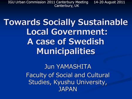Towards Socially Sustainable Local Government: A case of Swedish Municipalities Jun YAMASHITA Faculty of Social and Cultural Studies, Kyushu University,