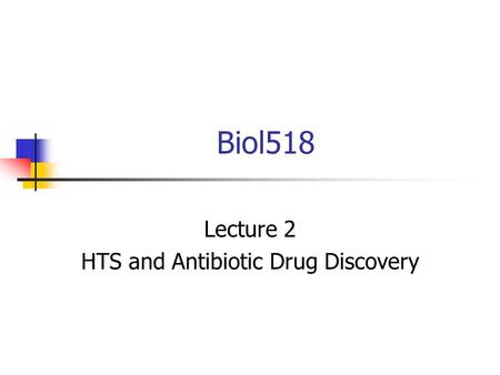 Biol518 Lecture 2 HTS and Antibiotic Drug Discovery.