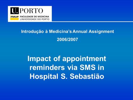 Introdução à Medicina’s Annual Assignment 2006/2007 Impact of appointment reminders via SMS in Hospital S. Sebastião.