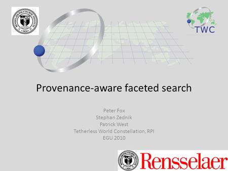 Provenance-aware faceted search Peter Fox Stephan Zednik Patrick West Tetherless World Constellation, RPI EGU 2010.