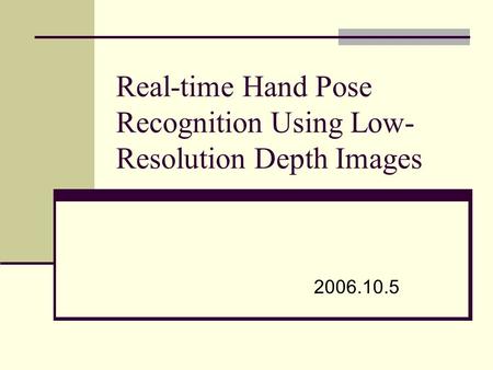 Real-time Hand Pose Recognition Using Low- Resolution Depth Images 2006.10.5.