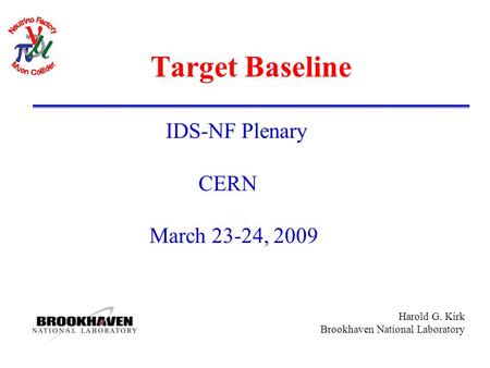 Harold G. Kirk Brookhaven National Laboratory Target Baseline IDS-NF Plenary CERN March 23-24, 2009.